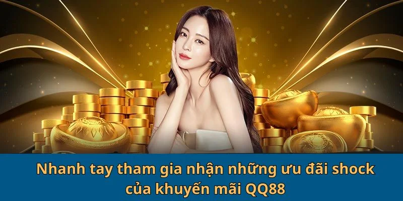 Nhanh tay tham gia nhận những ưu đãi shock của khuyến mãi QQ88